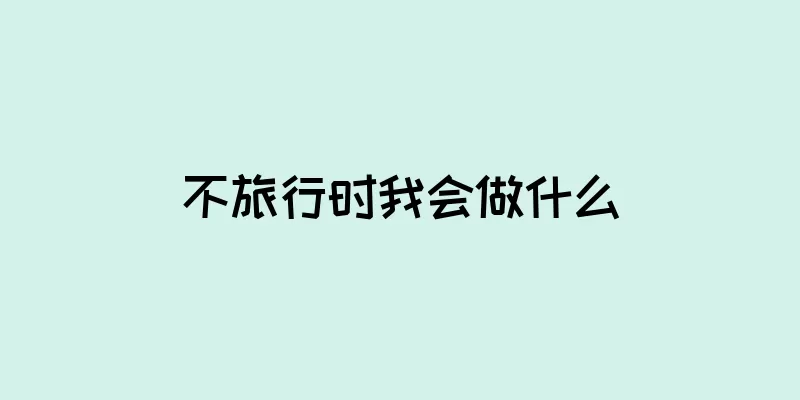 不旅行时我会做什么
