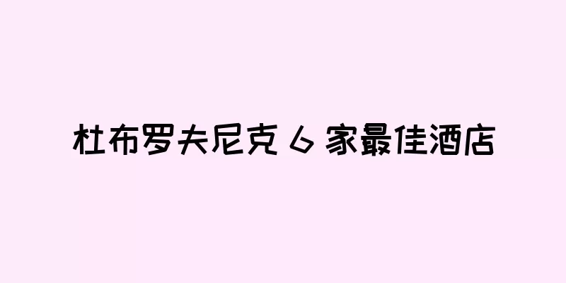 杜布罗夫尼克 6 家最佳酒店