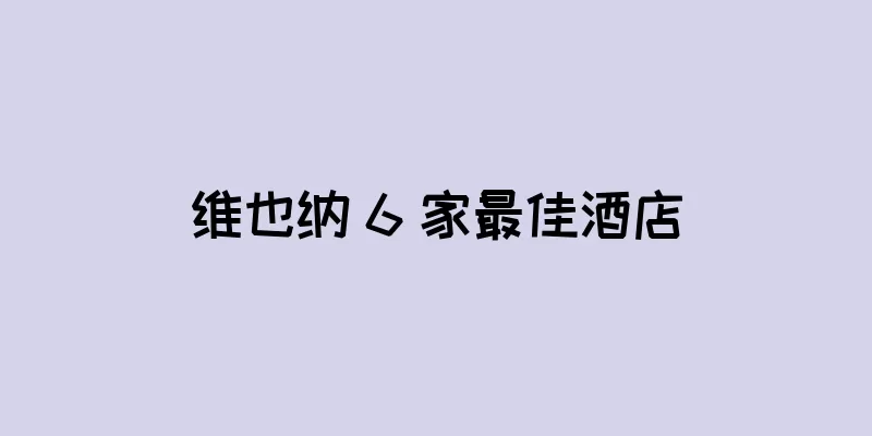 维也纳 6 家最佳酒店
