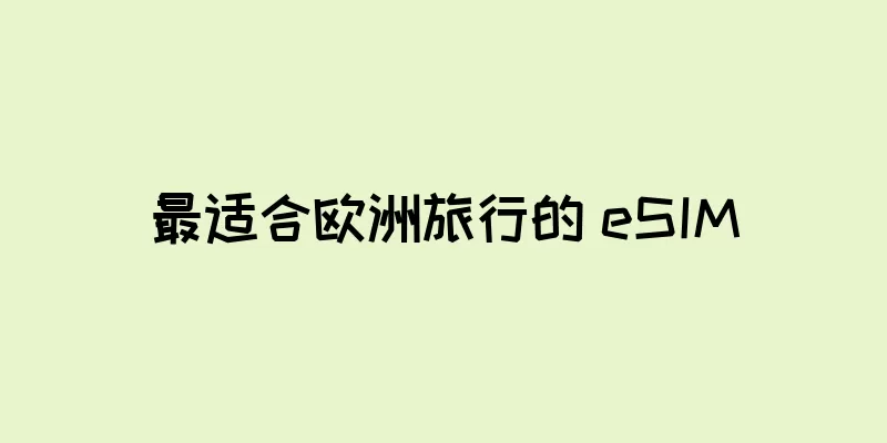 最适合欧洲旅行的 eSIM
