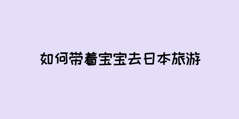 如何带着宝宝去日本旅游