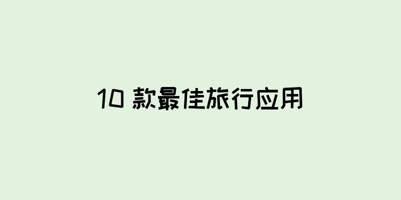10 款最佳旅行应用