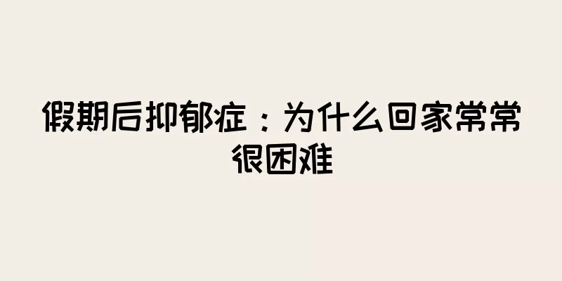 假期后抑郁症：为什么回家常常很困难