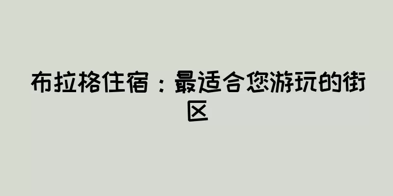 布拉格住宿：最适合您游玩的街区