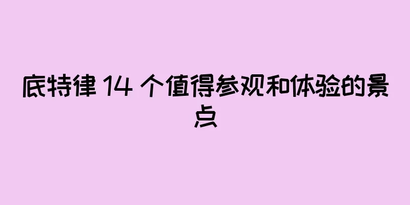 底特律 14 个值得参观和体验的景点