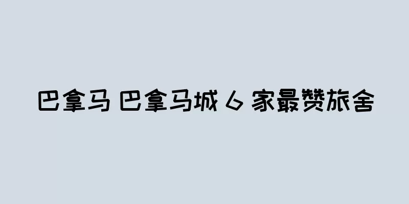 巴拿马 巴拿马城 6 家最赞旅舍