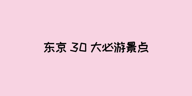 东京 30 大必游景点