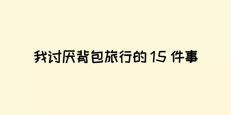 我讨厌背包旅行的 15 件事