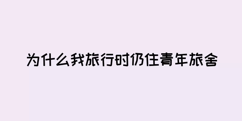 为什么我旅行时仍住青年旅舍