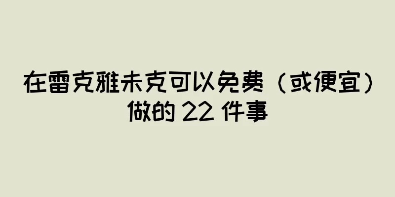 在雷克雅未克可以免费（或便宜）做的 22 件事