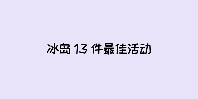 冰岛 13 件最佳活动