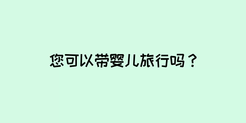 您可以带婴儿旅行吗？