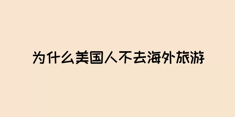 为什么美国人不去海外旅游