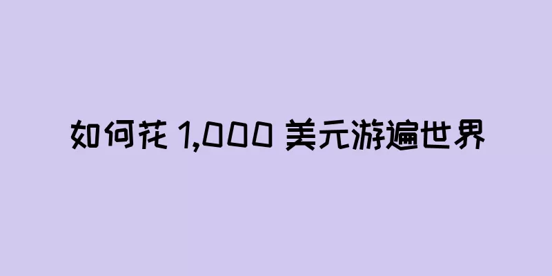 如何花 1,000 美元游遍世界