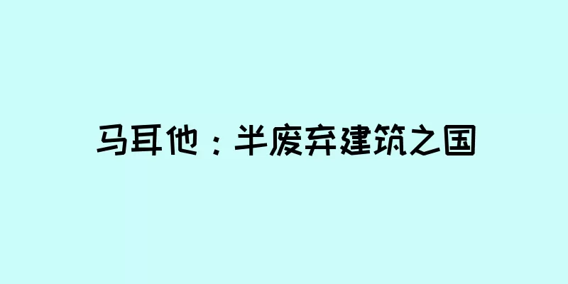 马耳他：半废弃建筑之国