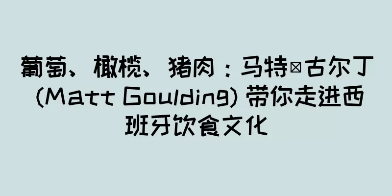 葡萄、橄榄、猪肉：马特·古尔丁 (Matt Goulding) 带你走进西班牙饮食文化