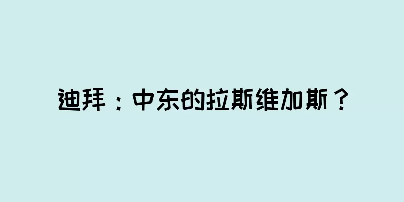 迪拜：中东的拉斯维加斯？