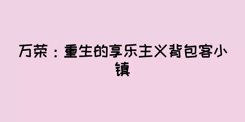 万荣：重生的享乐主义背包客小镇