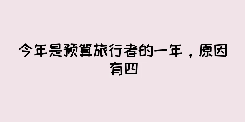 今年是预算旅行者的一年，原因有四