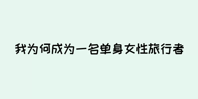 我为何成为一名单身女性旅行者
