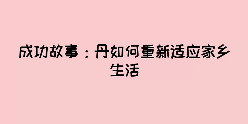 成功故事：丹如何重新适应家乡生活