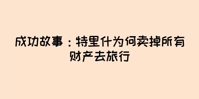 成功故事：特里什为何卖掉所有财产去旅行