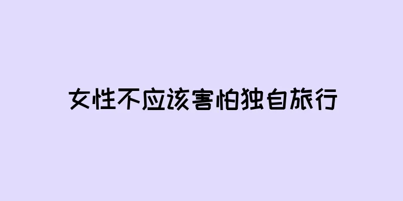 女性不应该害怕独自旅行
