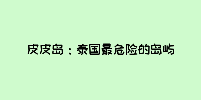 皮皮岛：泰国最危险的岛屿