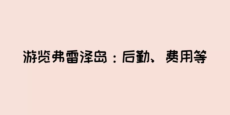 游览弗雷泽岛：后勤、费用等