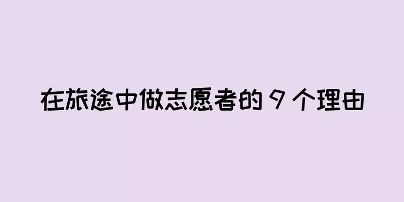在旅途中做志愿者的 9 个理由