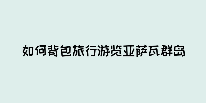 如何背包旅行游览亚萨瓦群岛