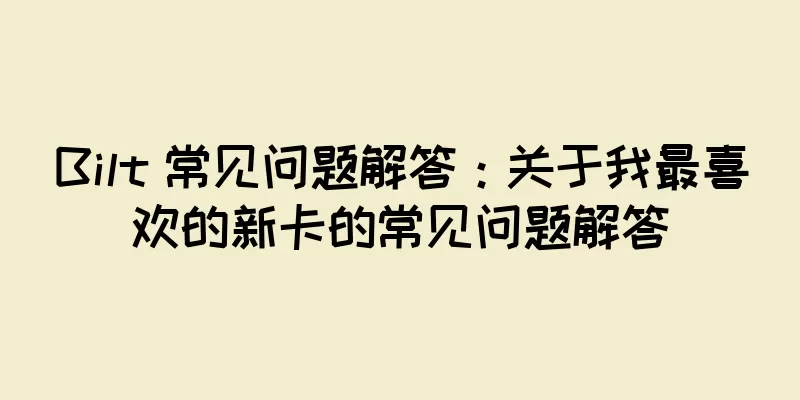 Bilt 常见问题解答：关于我最喜欢的新卡的常见问题解答