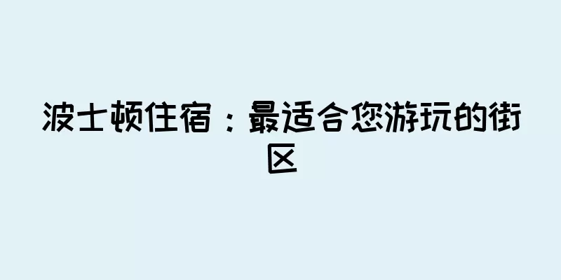 波士顿住宿：最适合您游玩的街区